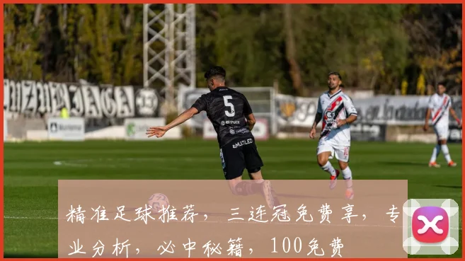 精准足球推荐，三连冠免费享，专业分析，必中秘籍，100免费
