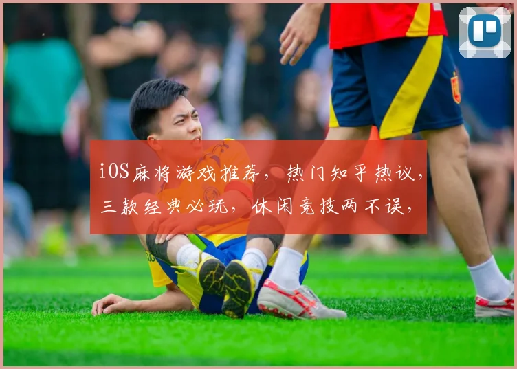iOS麻将游戏推荐，热门知乎热议，三款经典必玩，休闲竞技两不误，玩家口碑爆棚